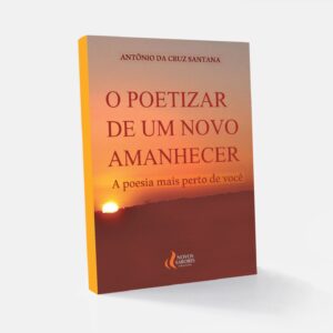 ''O poetizar de um novo amanhecer'' de Antônio Santana